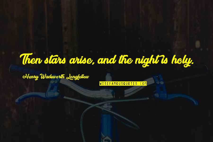 Podolny Richard Quotes By Henry Wadsworth Longfellow: Then stars arise, and the night is holy. Podolny Richard Quotes By Henry Wadsworth Longfellow: Then stars arise, and the night is holy.