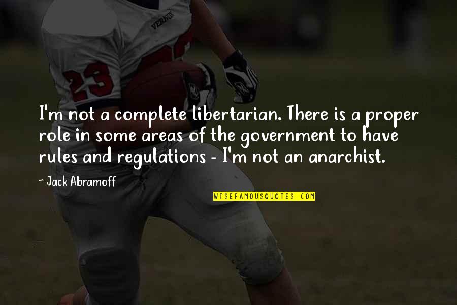 Podolny Richard Quotes By Jack Abramoff: I'm not a complete libertarian. There is a