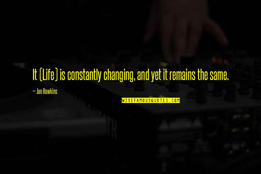 Podolski Funny Quotes By Jan Hawkins: It (Life) is constantly changing, and yet it