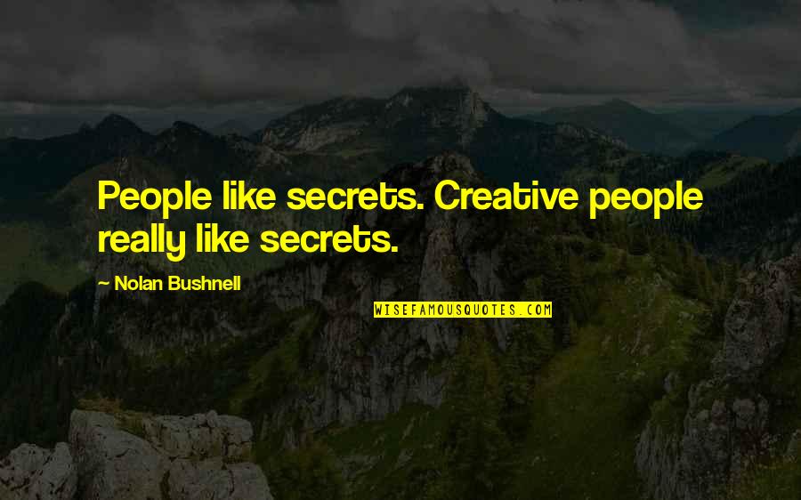 Podolsky Family Nyc Quotes By Nolan Bushnell: People like secrets. Creative people really like secrets.