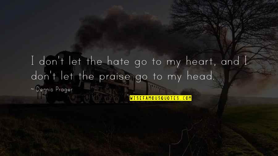 Podolyanchuk Quotes By Dennis Prager: I don't let the hate go to my
