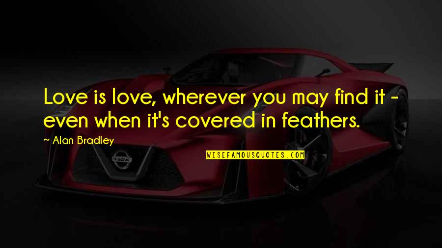 Podorape Quotes By Alan Bradley: Love is love, wherever you may find it