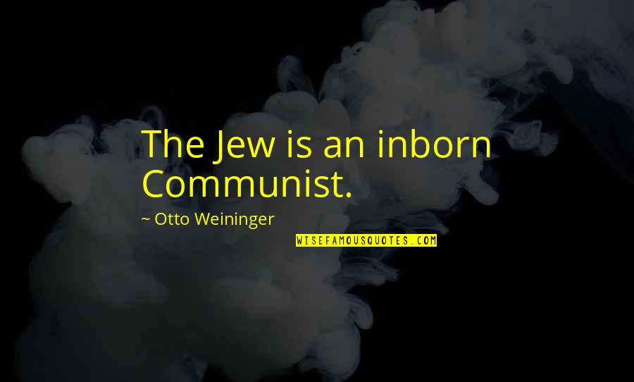 Podorska Quotes By Otto Weininger: The Jew is an inborn Communist.