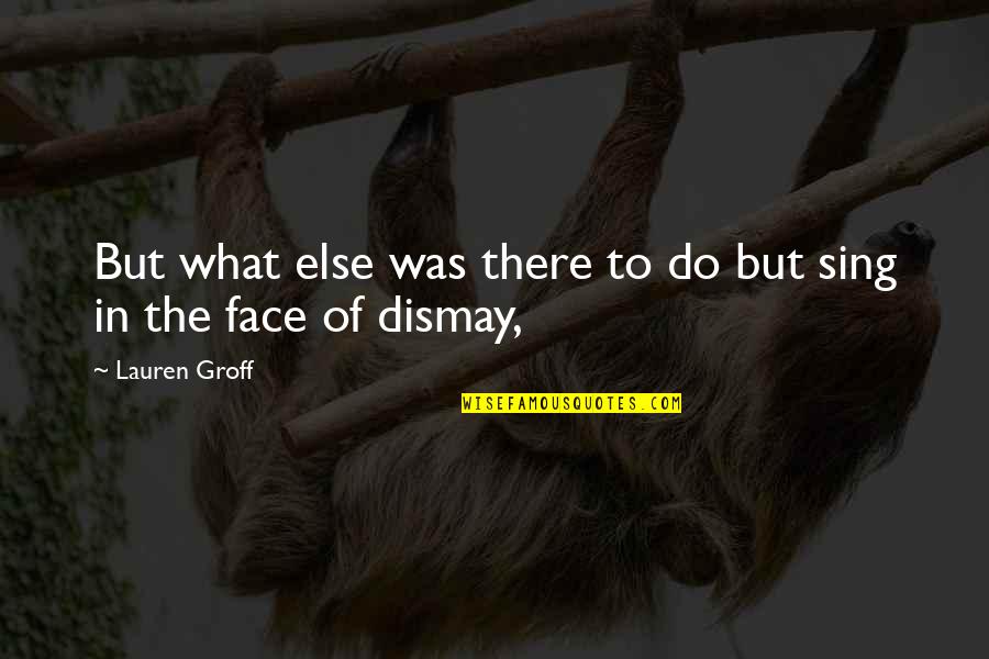Podortis Quotes By Lauren Groff: But what else was there to do but