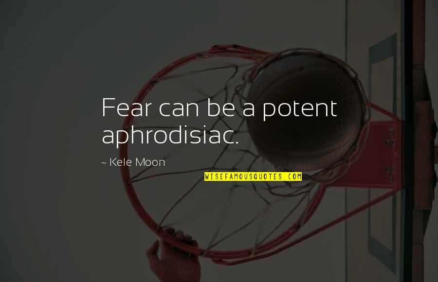 Podpora Iphone Quotes By Kele Moon: Fear can be a potent aphrodisiac.