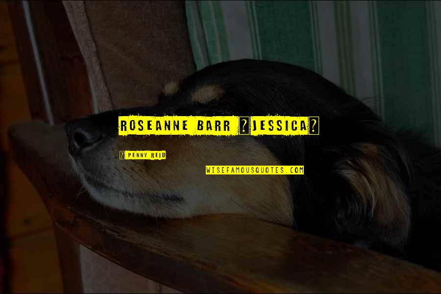 Podpora Iphone Quotes By Penny Reid: Roseanne Barr ~Jessica~ Podpora Iphone Quotes By Penny Reid: Roseanne Barr ~Jessica~