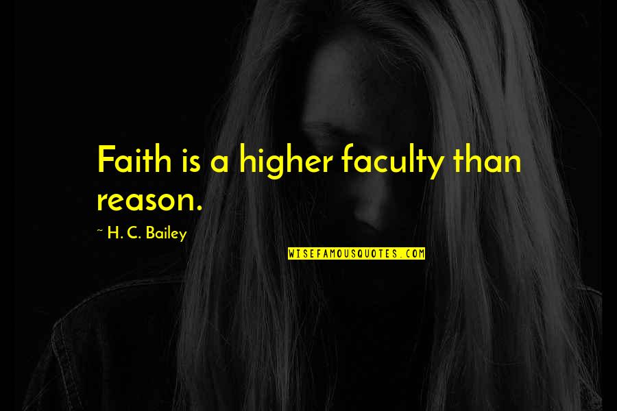 Podran Imitarme Quotes By H. C. Bailey: Faith is a higher faculty than reason.