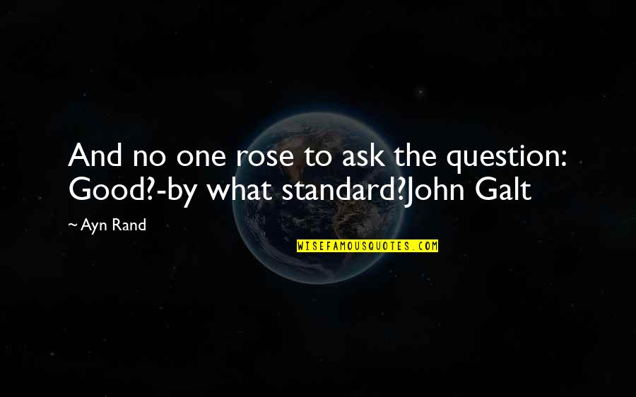 Podravanje Quotes By Ayn Rand: And no one rose to ask the question: