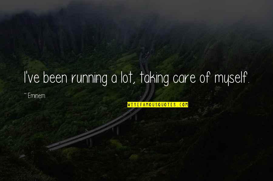 Podravanje Quotes By Eminem: I've been running a lot, taking care of