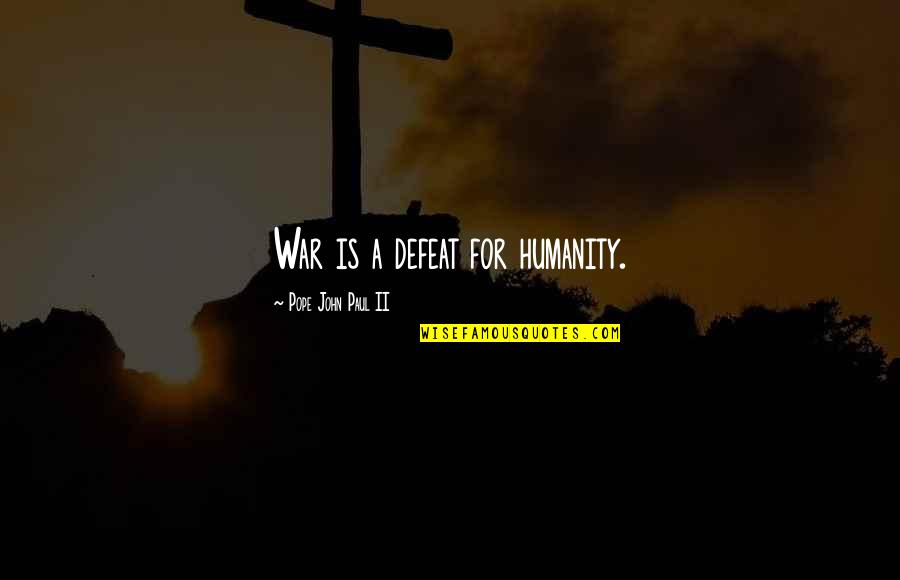 Podraza Omaha Quotes By Pope John Paul II: War is a defeat for humanity. Podraza Omaha Quotes By Pope John Paul II: War is a defeat for humanity.
