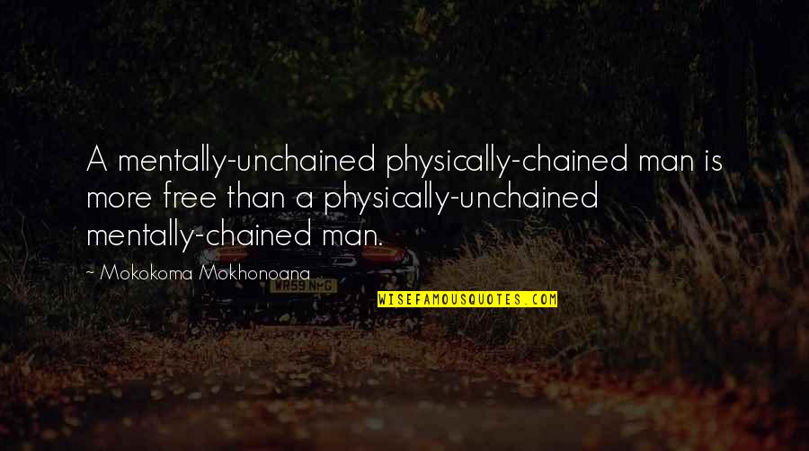 Podreczniki Do Szkoly Podstawowej Quotes By Mokokoma Mokhonoana: A mentally-unchained physically-chained man is more free than Podreczniki Do Szkoly Podstawowej Quotes By Mokokoma Mokhonoana: A mentally-unchained physically-chained man is more free than