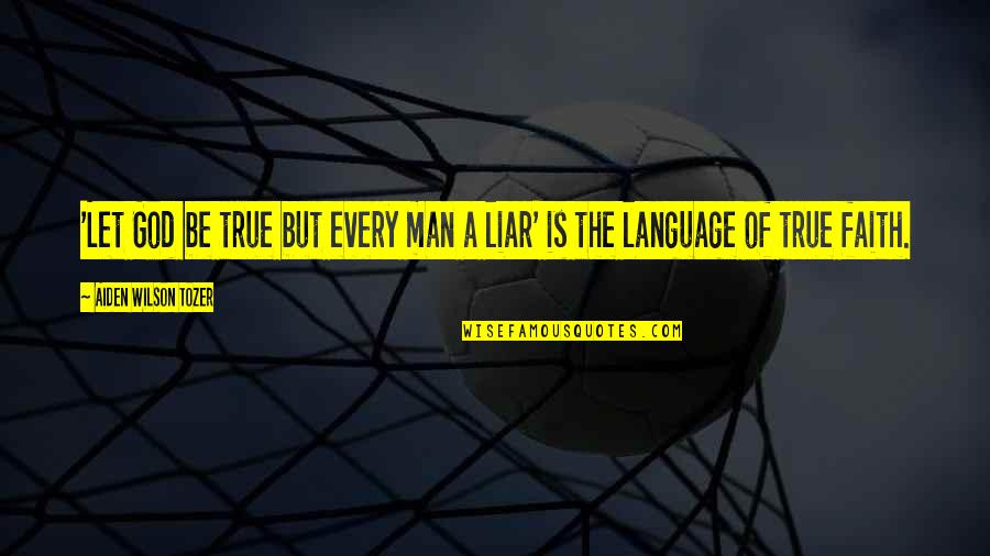 Podremos Enganar Quotes By Aiden Wilson Tozer: 'Let God be true but every man a Podremos Enganar Quotes By Aiden Wilson Tozer: 'Let God be true but every man a