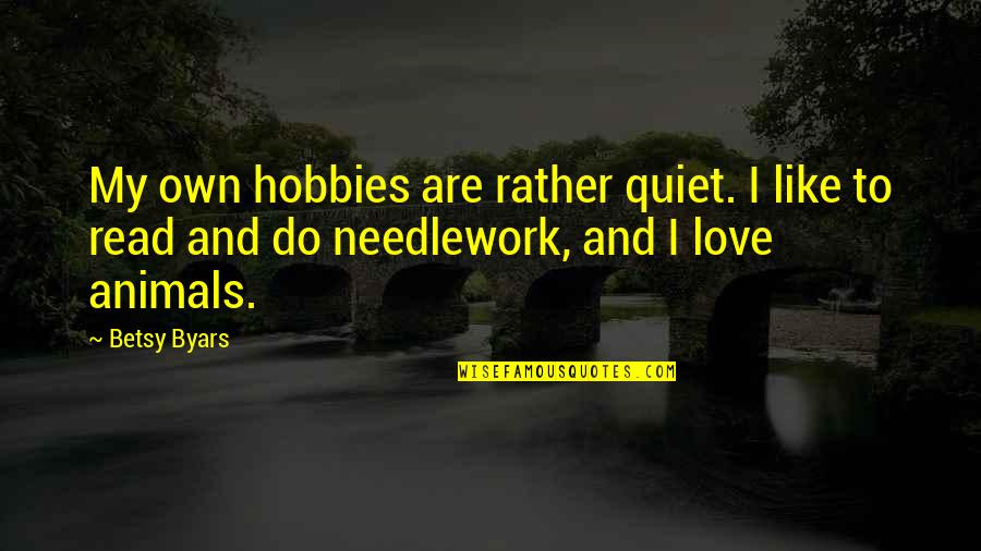 Podremos Enganar Quotes By Betsy Byars: My own hobbies are rather quiet. I like Podremos Enganar Quotes By Betsy Byars: My own hobbies are rather quiet. I like