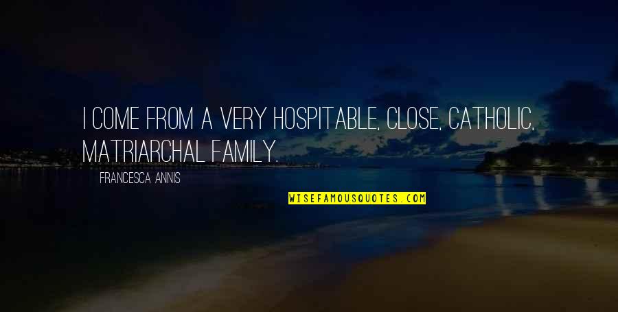 Podremos Vivir Quotes By Francesca Annis: I come from a very hospitable, close, Catholic, Podremos Vivir Quotes By Francesca Annis: I come from a very hospitable, close, Catholic,