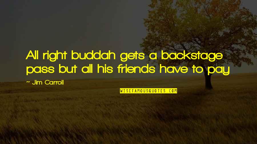 Podremos Vivir Quotes By Jim Carroll: All right buddah gets a backstage pass but