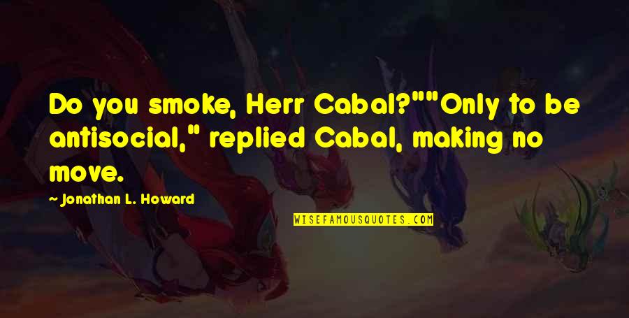 Podremos Vivir Quotes By Jonathan L. Howard: Do you smoke, Herr Cabal?""Only to be antisocial," Podremos Vivir Quotes By Jonathan L. Howard: Do you smoke, Herr Cabal?""Only to be antisocial,"
