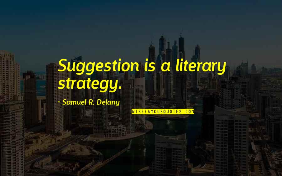 Podres Majice Quotes By Samuel R. Delany: Suggestion is a literary strategy. Podres Majice Quotes By Samuel R. Delany: Suggestion is a literary strategy.