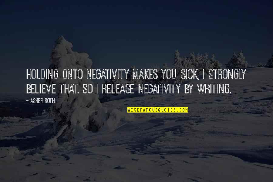 Podrezani Quotes By Asher Roth: Holding onto negativity makes you sick, I strongly