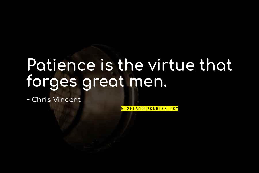 Podria Tener Quotes By Chris Vincent: Patience is the virtue that forges great men. Podria Tener Quotes By Chris Vincent: Patience is the virtue that forges great men.