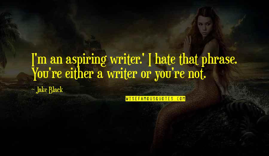 Podria Tener Quotes By Jake Black: I'm an aspiring writer.' I hate that phrase.