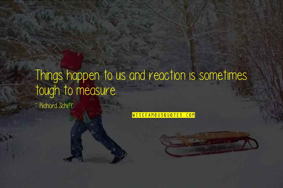 Podriamos Quotes By Richard Schiff: Things happen to us and reaction is sometimes Podriamos Quotes By Richard Schiff: Things happen to us and reaction is sometimes