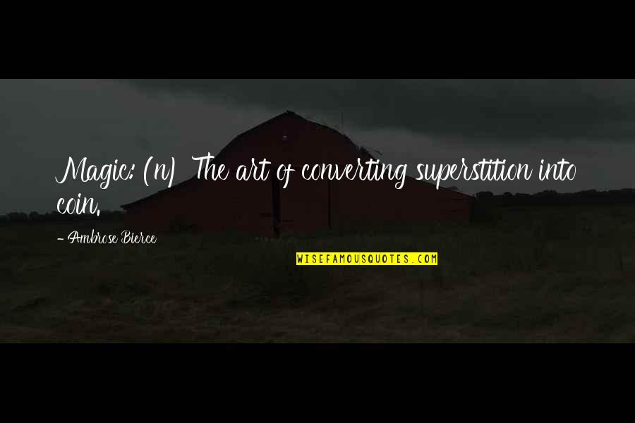 Podriamos Vs Pudieramos Quotes By Ambrose Bierce: Magic: (n) The art of converting superstition into Podriamos Vs Pudieramos Quotes By Ambrose Bierce: Magic: (n) The art of converting superstition into
