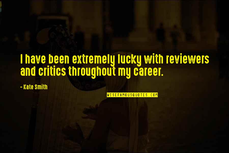 Podrian Corresrte Quotes By Kate Smith: I have been extremely lucky with reviewers and