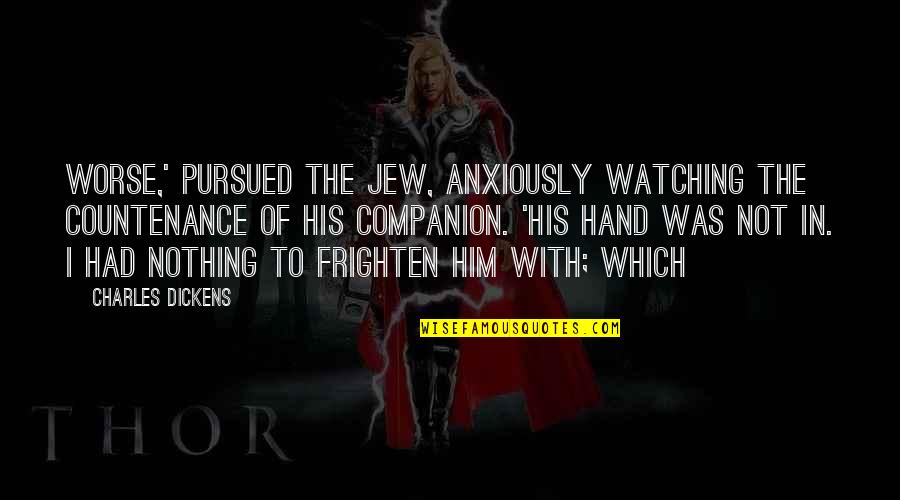 Podrian La Quotes By Charles Dickens: worse,' pursued the Jew, anxiously watching the countenance Podrian La Quotes By Charles Dickens: worse,' pursued the Jew, anxiously watching the countenance