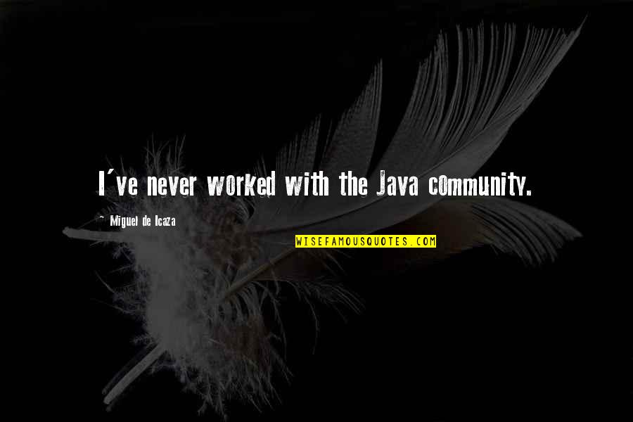 Podrian La Quotes By Miguel De Icaza: I've never worked with the Java community. Podrian La Quotes By Miguel De Icaza: I've never worked with the Java community.