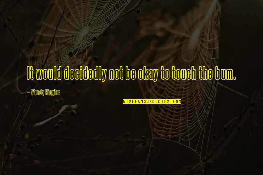 Podrian La Quotes By Wendy Higgins: It would decidedly not be okay to touch Podrian La Quotes By Wendy Higgins: It would decidedly not be okay to touch