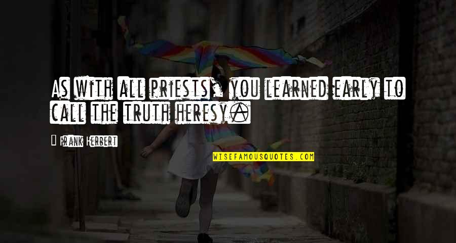Podrias Quotes By Frank Herbert: As with all priests, you learned early to Podrias Quotes By Frank Herbert: As with all priests, you learned early to