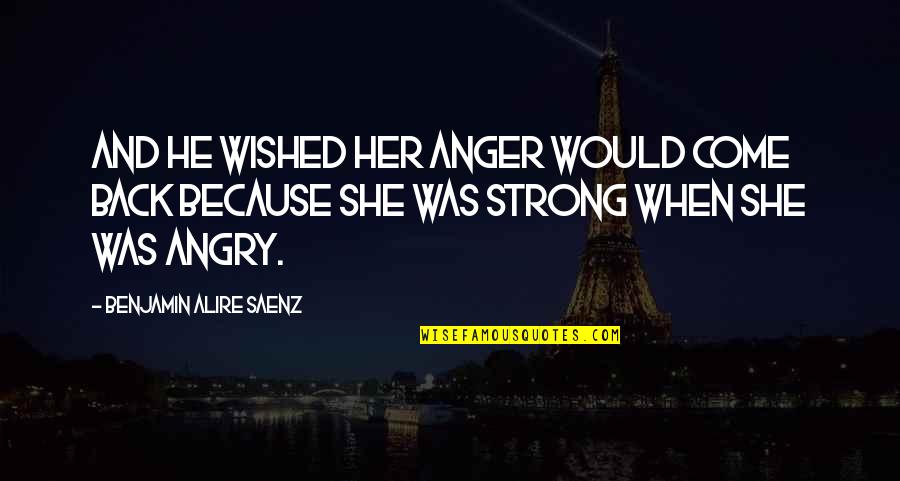 Podrick Quotes By Benjamin Alire Saenz: And he wished her anger would come back Podrick Quotes By Benjamin Alire Saenz: And he wished her anger would come back
