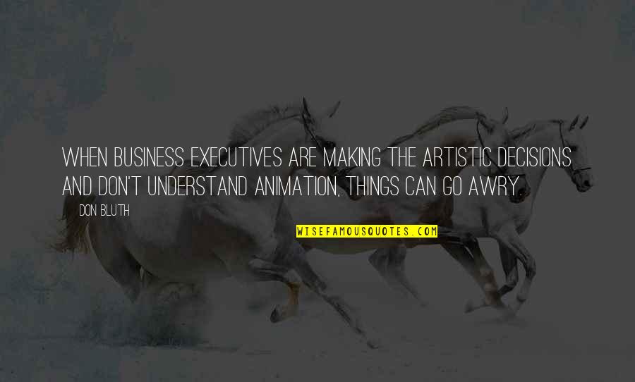 Podride Quotes By Don Bluth: When business executives are making the artistic decisions Podride Quotes By Don Bluth: When business executives are making the artistic decisions