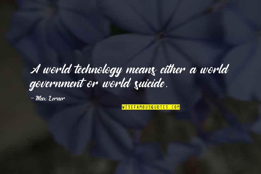 Podride Quotes By Max Lerner: A world technology means either a world government