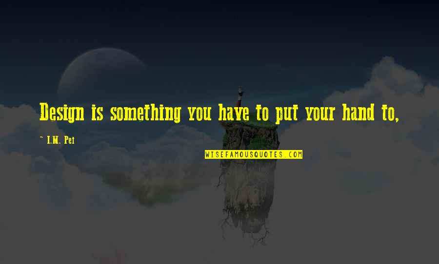 Podrido Meme Quotes By I.M. Pei: Design is something you have to put your