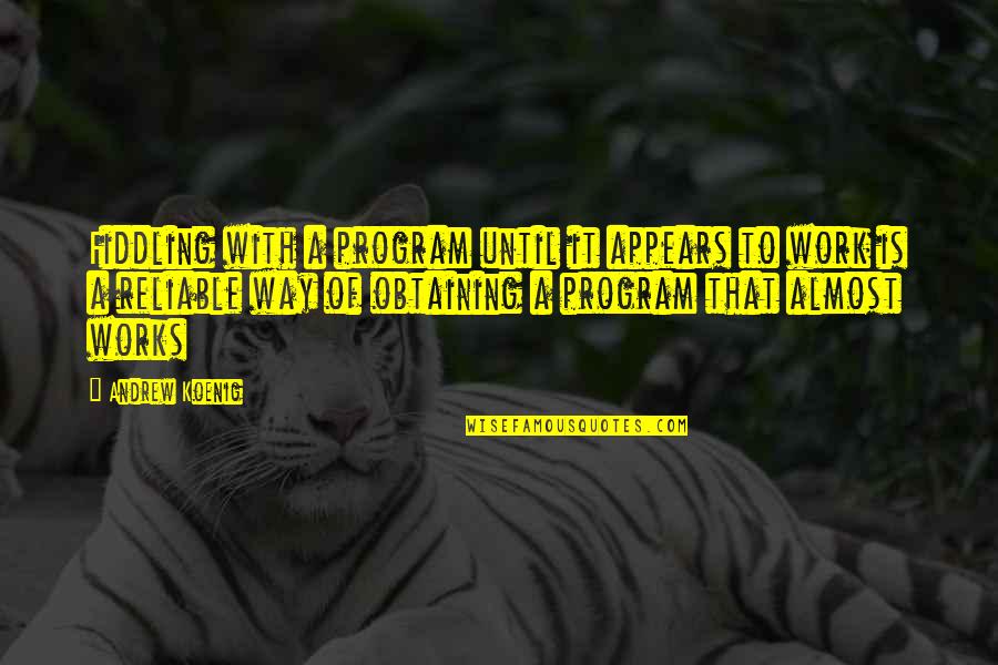 Podrinje Quotes By Andrew Koenig: Fiddling with a program until it appears to