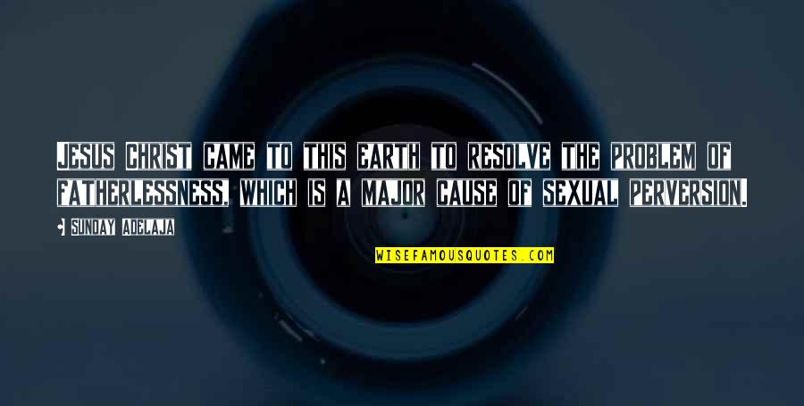 Podrir O Quotes By Sunday Adelaja: Jesus Christ came to this earth to resolve Podrir O Quotes By Sunday Adelaja: Jesus Christ came to this earth to resolve