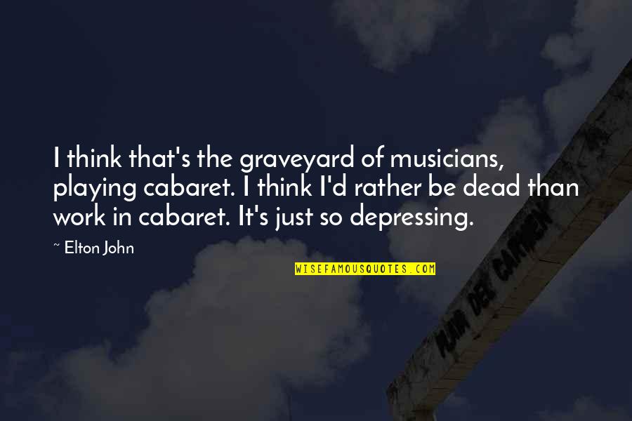 Podrzucic Quotes By Elton John: I think that's the graveyard of musicians, playing Podrzucic Quotes By Elton John: I think that's the graveyard of musicians, playing