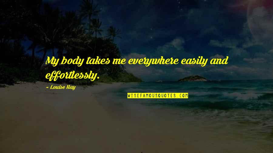 Podrzucilam Quotes By Louise Hay: My body takes me everywhere easily and effortlessly.