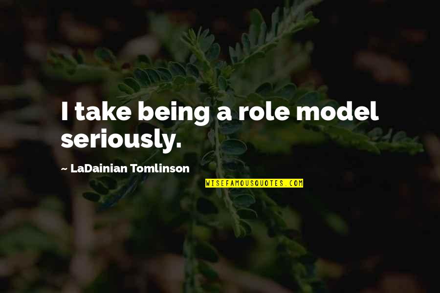 Podsednik Pecans Quotes By LaDainian Tomlinson: I take being a role model seriously. Podsednik Pecans Quotes By LaDainian Tomlinson: I take being a role model seriously.