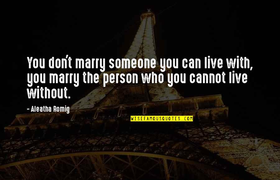Podseti Me Sto Quotes By Aleatha Romig: You don't marry someone you can live with, Podseti Me Sto Quotes By Aleatha Romig: You don't marry someone you can live with,