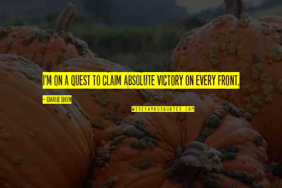 Podseti Me Sto Quotes By Charlie Sheen: I'm on a quest to claim absolute victory Podseti Me Sto Quotes By Charlie Sheen: I'm on a quest to claim absolute victory