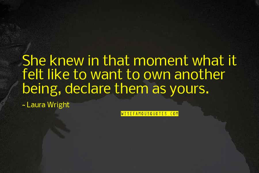 Podseti Me Sto Quotes By Laura Wright: She knew in that moment what it felt Podseti Me Sto Quotes By Laura Wright: She knew in that moment what it felt