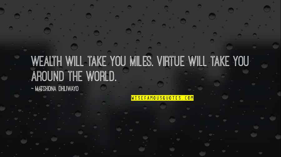 Podsjetim Quotes By Matshona Dhliwayo: Wealth will take you miles. Virtue will take