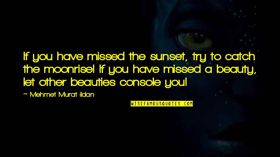 Podstata Quotes By Mehmet Murat Ildan: If you have missed the sunset, try to