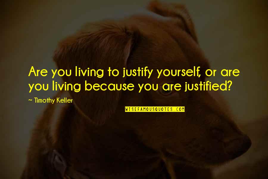Podstawa Quotes By Timothy Keller: Are you living to justify yourself, or are