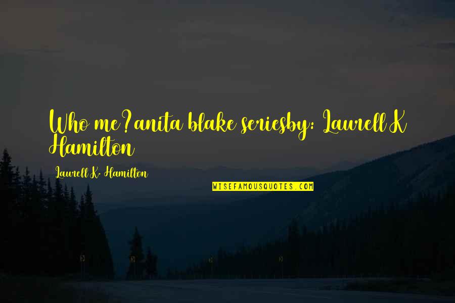 Podtyagin Quotes By Laurell K. Hamilton: Who me?anita blake seriesby: Laurell K Hamilton