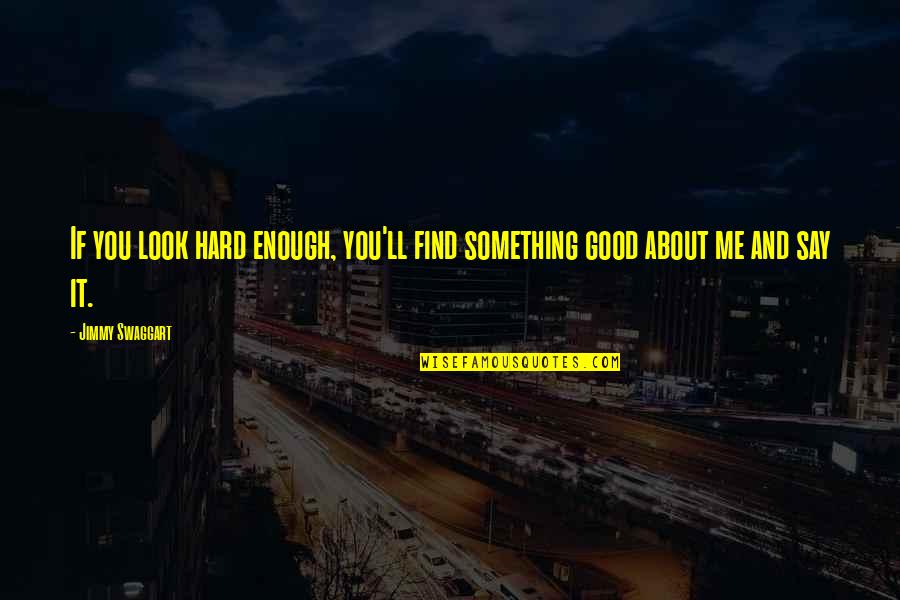 Podugu Quotes By Jimmy Swaggart: If you look hard enough, you'll find something