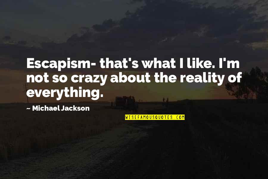 Podugu Quotes By Michael Jackson: Escapism- that's what I like. I'm not so