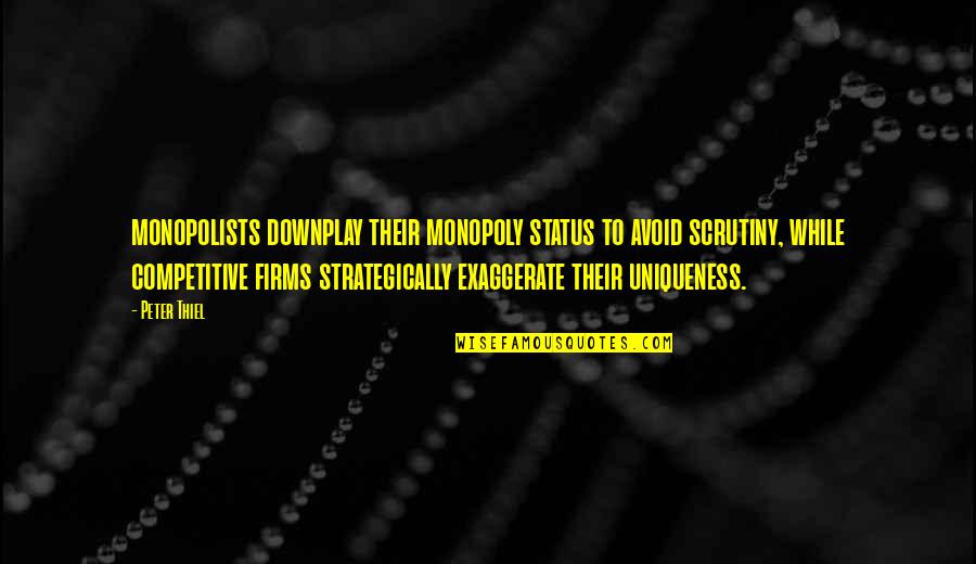 Podul Prieteniei Quotes By Peter Thiel: monopolists downplay their monopoly status to avoid scrutiny, Podul Prieteniei Quotes By Peter Thiel: monopolists downplay their monopoly status to avoid scrutiny,
